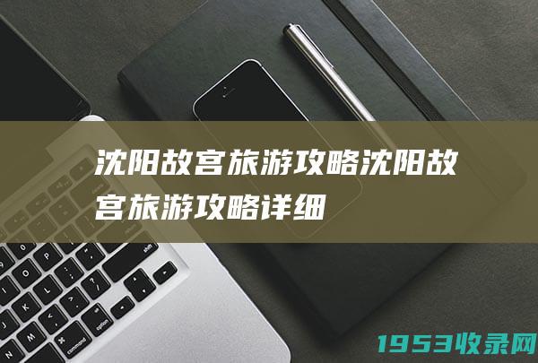 沈阳故宫旅游攻略（沈阳故宫旅游攻略详细）