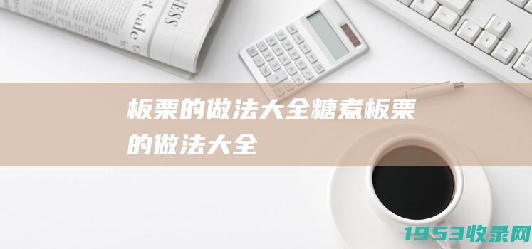 板栗的做法大全（糖煮板栗的做法大全）