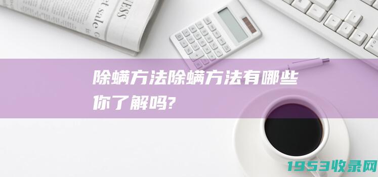 除螨方法（除螨方法有哪些你了解吗?）