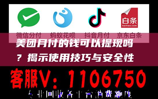 美团月付的钱可以提现吗？揭示使用技巧与安全性-美团月付